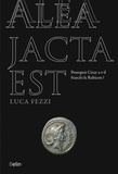 Luca Fezzi - Alea jacta est - Pourquoi César a-t-il franchi le Rubicon ?.