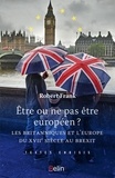 Robert Frank - Etre ou ne pas être Européen - Les Britanniques et l'Europe du XVIIe siècle au Brexit.