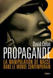 David Colon - Propagande - La manipulation de masse dans le monde contemporain.