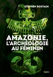Stéphen Rostain - Amazonie, l'archéologie au féminin.
