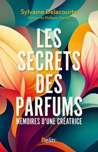 Sylvaine Delacourte - Les secrets des parfums - Mémoires d'une créatrice.