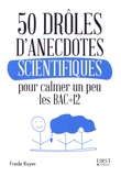 Frede Royer - 50 drôles anecdotes scientifiques pour calmer un peu les Bac+12.