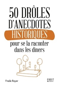 Frede Royer - 50 anecdotes historiques pour se la raconter dans les dîners.