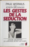 Joseph Messinger et Paul Wermus - Les gestes de la séduction - Savoir décrypter le langage secret du corps.