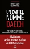 Benoît Faucon et Clément Fayol - Un cartel nomme Daech - Révélations sur les réseaux mafieux de l'Etat islamique.