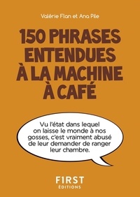 Valérie Flan et Ana Pile - 150 phrases entendues à la machine à café.