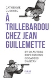 Catherine Guennec - A Trillebardou chez Jean Guillemette - Et 99 expressions cocasses d'antan.