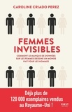 Caroline Criado Perez - Femmes invisibles - Comment le manque de données sur les femmes dessine un monde fait pour les hommes.