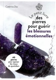 Catérina Zita - Le petit livre des pierres pour guérir les blessures émotionnelles.