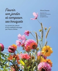 Marie Varenne - Fleurir son jardin et composer ses bouquets - Le carnet de culture et de cueillette sauvage par Fleurs d'Arles.
