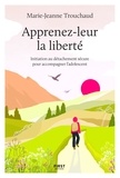 Marie-Jeanne Trouchaud - Apprenez-leur la liberté - Initiation au détachement sécure pour accompagner l'adolescent.