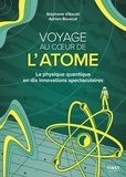 Stéphane d' Ascoli et Adrien Bouscal - Voyage au coeur de l'atome - La physique quantique en dix innovations spectaculaires.