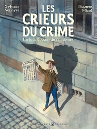 Hugues Micol et Sylvain Venayre - Crieurs du crime - Aux origines du sentiment d'insécurité.