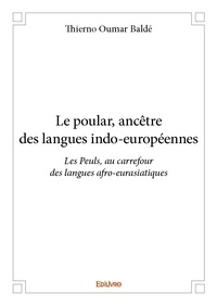Thierno oumar Baldé - Le poular, ancêtre des langues indo européennes - Les Peuls, au carrefour des langues africaines et eurasiatiques.