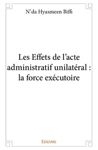 N'da hyasmeen Biffi - Les effets de l'acte administratif unilatéral: la force exécutoire.