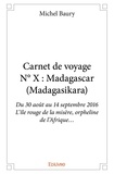 Michel Baury - Carnet de voyage n° x : madagascar (madagasikara) - Du 30 août au 14 septembre 2016 - L’île rouge de la misère, orpheline de l’Afrique….