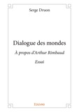 Serge Druon - Dialogue des mondes - A propos d'Arthur Rimbaud.
