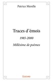 Patrice Merelle - Traces d’émois - 1985-2000 Millésime de poèmes.