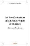 Salem Bouomrani - Les pseudotumeurs inflammatoires non spécifiques - « Tumeurs fantômes ».