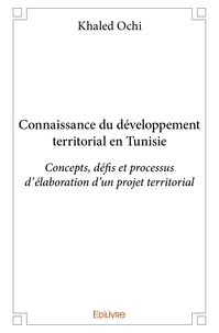 Khaled Ochi - Connaissance du développement territorial en tunisie - Concepts, défis et processus d'élaboration d'un projet territorial.
