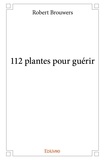 Robert Brouwers - 112 plantes pour guérir.