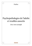 Pauline Pauline - Psychopathologies de l’adulte et troubles associés - Avec mon exemple.