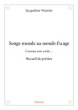 Jacqueline Wautier - Songe-monde au monde frange - Comme une onde... - Recueil de poésies.