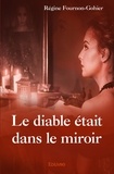 Régine Fournon-Gohier - Le diable était dans le miroir.