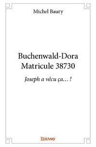 Michel Baury - Buchenwald doramatricule 38730 - Joseph a vécu ça… !.