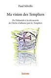 Paul Silvello - Ma vision des templiers - De l’Atlantide à la découverte de l’Arche d’alliance par les Templiers.