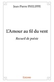 Jean-Pierre Philippe - L'amour au fil du vent - Recueil de poésie.