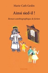 Marie-Cath Geslin - Ainsi sied-il ! - Roman autobiographique de fiction.