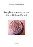 Alain et aliénor Desgris - Templiers et statuts secrets (de la bible au coran).