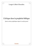 Longin colbert Eloundou - L’afrique dans la prophétie biblique - Quatre nations prophétiques depuis le sacrifice pascal.