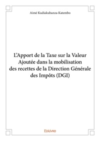 Aimé Kudiakubanza-katembo - L’apport de la taxe sur la valeur ajoutée dans la mobilisation des recettes de la direction générale des impôts (dgi).