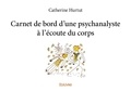 Catherine Hurtut - Carnet de bord d'une psychanalyste à l'écoute du corps.