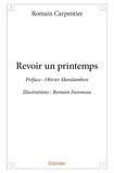 Romain Carpentier - Revoir un printemps - Préface : Olivier Haralambon – Illustrations : Romain Fareneau.