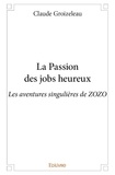 Claude Groizeleau - La passion des jobs heureux - Les aventures singulières de ZOZO.