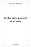 Clarisse Desmars - Perdue entre passions et amours.