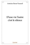 Antoine Barat-Vassard - D'une vie l'autre c'est le silence.