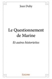 Jean Duby - Le questionnement de marine - Et autres historiettes.