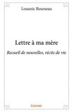 Louanic Rousseau - Lettre à ma mère - Recueil de nouvelles, récits de vie.