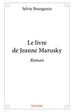 Sylvie Bourgouin - Le livre de jeanne marusky - Roman.