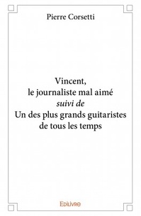 Pierre Corsetti - Vincent, le journaliste mal aimé suivi de un des plus grands guitaristes de tous les temps.