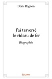 Doris Rognon - J'ai traversé le rideau de fer - Biographie.