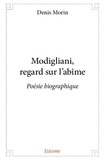Denis Morin - Modigliani, regard sur l'abîme - Poésie biographique.