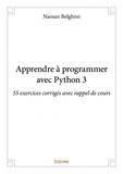Naouar Belghini - Apprendre à programmer avec python 3 - 55 exercices corrigés avec rappel de cours.