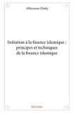 Alhassane Diaby - Initiation à la finance islamique : principes et techniques de la finance islamique.
