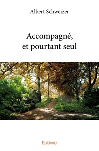 Albert Schweizer - Accompagné, et pourtant seul.