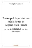 Mustapha Guenaou - Portée politique et échos médiatiques en algérie et en france - Le cas de Sid El Hadj par des documents.